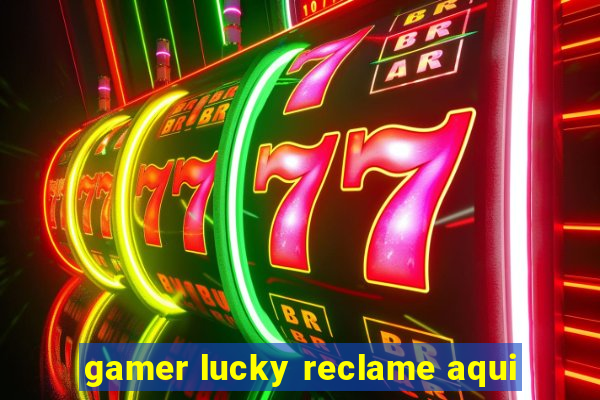 gamer lucky reclame aqui